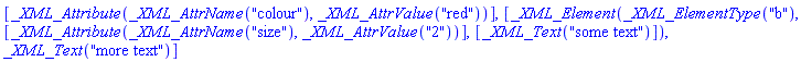 [_XML_Attribute(_XML_AttrName("colour"), _XML_AttrValue("red"))], [_XML_Element(_XML_ElementType("b"), [_XML_Attribute(_XML_AttrName("size"), _XML_AttrValue("2"))], [_XML_Text("some text")]), _XML_Text("more text")]