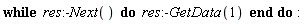 while res:-Next() do res:-GetData(1) end do