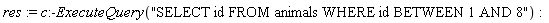 res := c:-ExecuteQuery("SELECT id FROM animals WHERE id BETWEEN 1 AND 8")