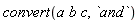convert(a*b*c, `and`)