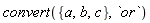 convert({a, b, c}, `or`)