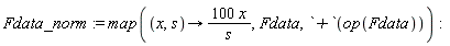 Fdata_norm := map(proc (x, s) options operator, arrow; 100*x/s end proc, Fdata, `+`(op(Fdata)))