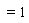 =1