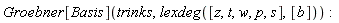 Groebner[Basis](trinks, lexdeg([z, t, w, p, s], [b]))