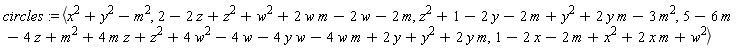 circles := `<,>`(x^2+y^2-m^2, 2-2*z+z^2+w^2+2*w*m-2*w-2*m, z^2+1-2*y-2*m+y^2+2*y*m-3*m^2, 5-6*m-4*z+m^2+4*m*z+z^2+4*w^2-4*w-4*y*w-4*w*m+2*y+y^2+2*y*m, 1-2*x-2*m+x^2+2*x*m+w^2)