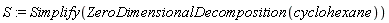 S := Simplify(ZeroDimensionalDecomposition(cyclohexane))
