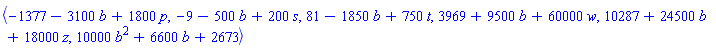 `<,>`(-1377-3100*b+1800*p, -9-500*b+200*s, 81-1850*b+750*t, 3969+9500*b+60000*w, 10287+24500*b+18000*z, 10000*b^2+6600*b+2673)