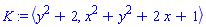 K := `<,>`(y^2+2, x^2+y^2+2*x+1)