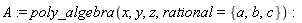 A := poly_algebra(x, y, z, rational = {a, b, c})