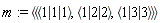 m := `<|>`(`<,>`(`<|>`(1, 1, 1), `<|>`(1, 2, 2), `<|>`(1, 3, 3)))