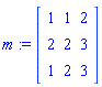 m := Matrix([[1, 1, 2], [2, 2, 3], [1, 2, 3]])