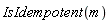 IsIdempotent(m)