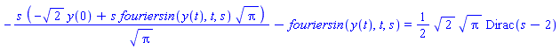 -s*(-2^(1/2)*y(0)+s*fouriersin(y(t), t, s)*Pi^(1/2))/Pi^(1/2)-fouriersin(y(t), t, s) = (1/2)*2^(1/2)*Pi^(1/2)*Dirac(s-2)