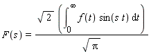 F(s) = sqrt(2)*(int(f(t)*sin(s*t), t = 0 .. infinity))/sqrt(Pi)