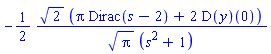 -(1/2)*2^(1/2)*(Pi*Dirac(s-2)+2*(D(y))(0))/(Pi^(1/2)*(s^2+1))