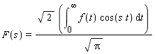 F(s) = sqrt(2)*(int(f(t)*cos(s*t), t = 0 .. infinity))/sqrt(Pi)