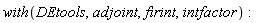 with(DEtools, adjoint, firint, intfactor)