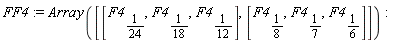 FF4 := Array([[F4[1/24], F4[1/18], F4[1/12]], [F4[1/8], F4[1/7], F4[1/6]]])