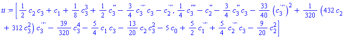 ii := [(1/2)*c[2]*c[3]+c[1]+(1/8)*c[3]^3+(1/2)*c[3]^`''`-(3/4)*c[3]^`'`*c[3]-c[2]^`'`, (1/4)*c[3]^`'''`-c[2]^`''`-(3/4)*c[3]^`''`*c[3]-(33/40)*(c[3]^`'`)^2+(1/320)*(432*c[2]+312*c[3]^2)*c[3]^`'`-(39/320)*c[3]^4-(5/4)*c[1]*c[3]-(13/20)*c[2]*c[3]^2-5*c[0]+(5/2)*c[1]^`'`+(5/4)*c[2]^`'`*c[3]-(9/20)*c[2]^2]