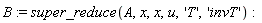 B := super_reduce(A, x, x, u, 'T', 'invT')