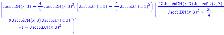 [JacobiSN(x, 3)-(4/3)*JacobiSN(x, 3)^3, (JacobiSN(x, 3)-(4/3)*JacobiSN(x, 3)^3)*(18*JacobiCN(x, 3)*JacobiSN(x, 3)/(JacobiDN(x, 3)^2+23/4)+9*JacobiCN(x, 3)*JacobiSN(x, 3)/(-1+JacobiDN(x, 3)^2))]