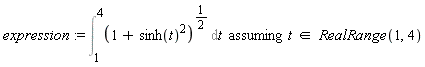 expression := `assuming`([Int((1+sinh(t)^2)^(1/2), t = 1 .. 4)], [`in`(t, RealRange(1, 4))])