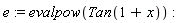 e := evalpow(Tan(1+x))