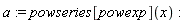 a := powseries[powexp](x)