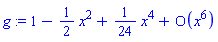 g := series(1-(1/2)*x^2+(1/24)*x^4+O(x^6),x,6)