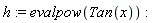 h := evalpow(Tan(x))