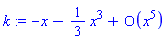 k := series(-x-(1/3)*x^3+O(x^5),x,5)