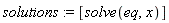 solutions := [solve(eq, x)]