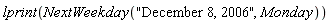 lprint(NextWeekday("December 8, 2006", Monday))