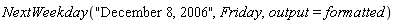NextWeekday("December 8, 2006", Friday, output = formatted)