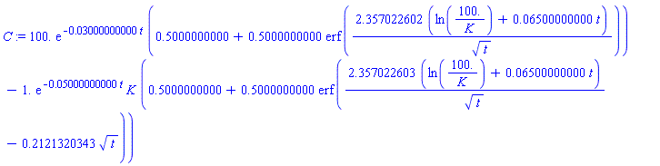 C := 100.*exp(-0.3000000000e-1*t)*(.5000000000+.5000000000*erf(2.357022602*(ln(100./K)+0.6500000000e-1*t)/t^(1/2)))-1.*exp(-0.5000000000e-1*t)*K*(.5000000000+.5000000000*erf(2.357022603*(ln(100./K)+0.6500000000e-1*t)/t^(1/2)-.2121320343*t^(1/2)))