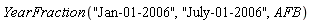 YearFraction("Jan-01-2006", "July-01-2006", AFB)