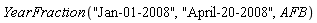 YearFraction("Jan-01-2008", "April-20-2008", AFB)