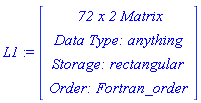 L1 := Vector(4, {(1) = ` 72 x 2 `*Matrix, (2) = `Data Type: `*anything, (3) = `Storage: `*rectangular, (4) = `Order: `*Fortran_order})