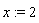 x := 2