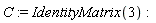 C := IdentityMatrix(3)