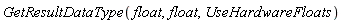 GetResultDataType(float, float, UseHardwareFloats)