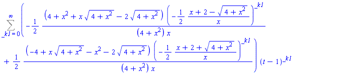 Sum((-(1/2)*(4+x^2+x*(4+x^2)^(1/2)-2*(4+x^2)^(1/2))*(-(1/2)*(x+2-(4+x^2)^(1/2))/x)^_k1/((4+x^2)*x)+(1/2)*(-4+x*(4+x^2)^(1/2)-x^2-2*(4+x^2)^(1/2))*(-(1/2)*(x+2+(4+x^2)^(1/2))/x)^_k1/((4+x^2)*x))*(t-1)^_k1, _k1 = 0 .. infinity)