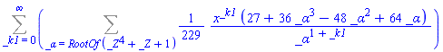 Sum(Sum((1/229)*x^_k1*(27+36*_alpha^3-48*_alpha^2+64*_alpha)/_alpha^(1+_k1), _alpha = RootOf(_Z^4+_Z+1)), _k1 = 0 .. infinity)