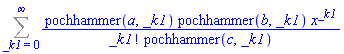 Sum(pochhammer(a, _k1)*pochhammer(b, _k1)*x^_k1/(factorial(_k1)*pochhammer(c, _k1)), _k1 = 0 .. infinity)