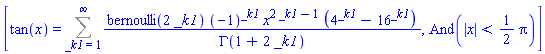 [tan(x) = Sum(bernoulli(2*_k1)*(-1)^_k1*x^(2*_k1-1)*(4^_k1-16^_k1)/GAMMA(1+2*_k1), _k1 = 1 .. infinity), And(abs(x) < (1/2)*Pi)]