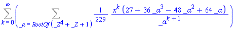 Sum(Sum((1/229)*x^k*(27+36*_alpha^3-48*_alpha^2+64*_alpha)/_alpha^(k+1), _alpha = RootOf(_Z^4+_Z+1)), k = 0 .. infinity)