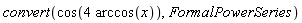 convert(cos(4*arccos(x)), FormalPowerSeries)