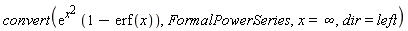 convert(exp(x^2)*(1-erf(x)), FormalPowerSeries, x = infinity, dir = left)