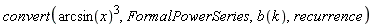 convert(arcsin(x)^3, FormalPowerSeries, b(k), recurrence)