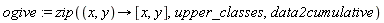 ogive := zip(proc (x, y) options operator, arrow; [x, y] end proc, upper_classes, data2cumulative)